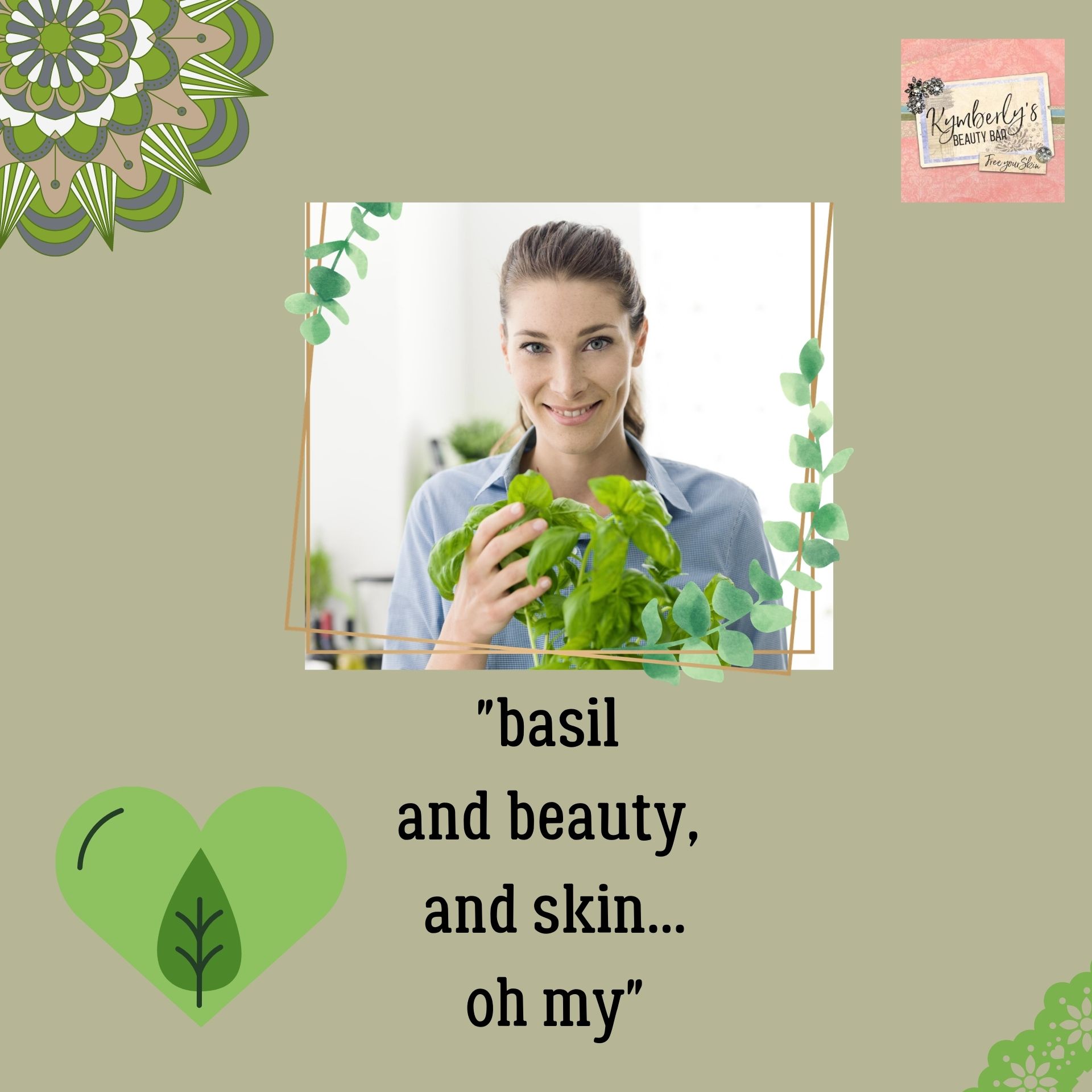 “Basil, and Beauty, and Skin. oh my”